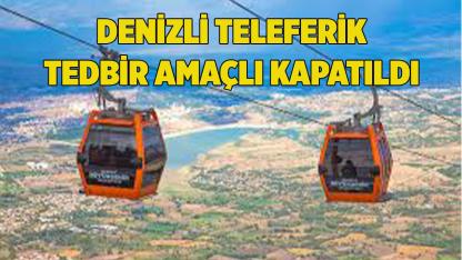 Denizli Teleferik Tedbir Amaçlı Kapatıldı