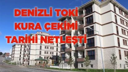 Denizli TOKİ Kura Çekimi Tarihi Netleşti