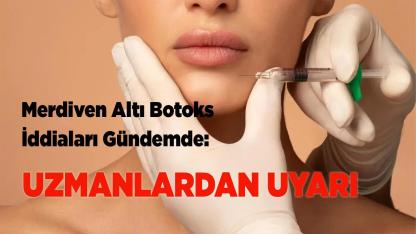 Merdiven Altı Botoks İddiaları Gündemde: Uzmanlardan Uyarı