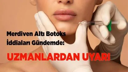 Merdiven Altı Botoks İddiaları Gündemde: Uzmanlardan Uyarı