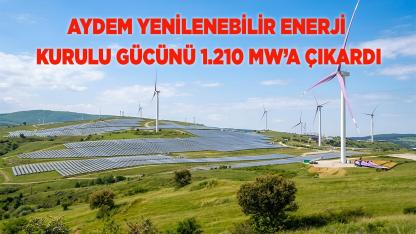 Aydem Yenilenebilir Enerji Kurulu Gücünü 1.210 MW’a çıkardı