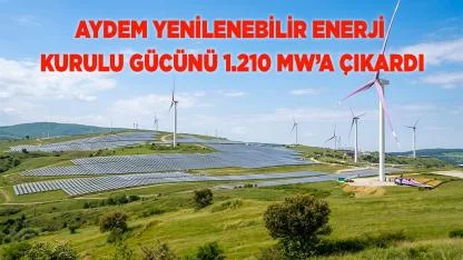 Aydem Yenilenebilir Enerji Kurulu Gücünü 1.210 MW’a çıkardı