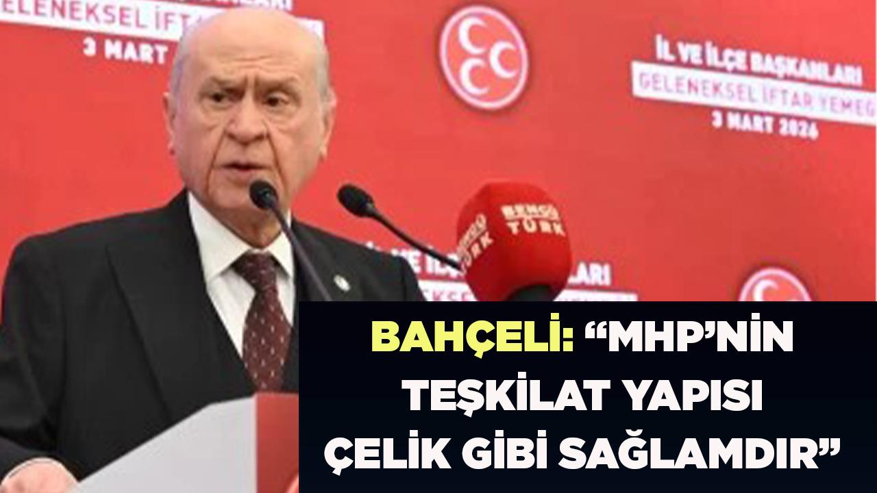 BAHÇELİ: “MHP’NİN TEŞKİLAT YAPISI ÇELİK GİBİ SAĞLAMDIR”
