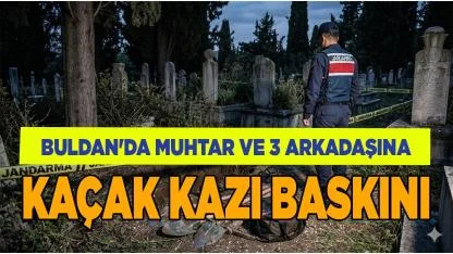 Buldan'da Muhtar ve 3 arkadaşına Kaçak Kazı Baskını