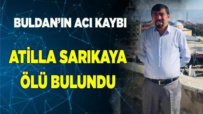 Buldan’ın Acı Kaybı Atilla Sarıkaya Ölü Bulundu