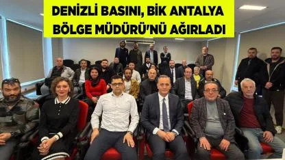 DENİZLİ BASINI BİK ANTALYA BÖLGE MÜDÜRÜ'NÜ AĞIRLADI
