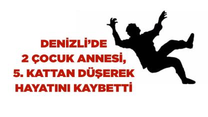Denizli’de 2 çocuk annesi 5. kattan düşerek öldü