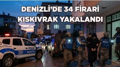 Denizli’de 34 Firari Kıskıvrak Yakalandı