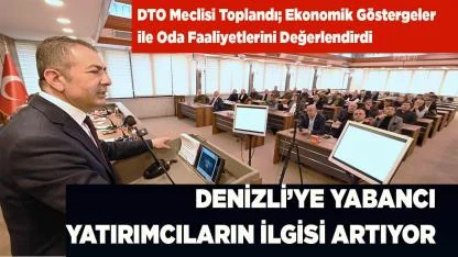 DENİZLİ’YE YABANCI YATIRIMCILARIN İLGİSİ ARTIYOR