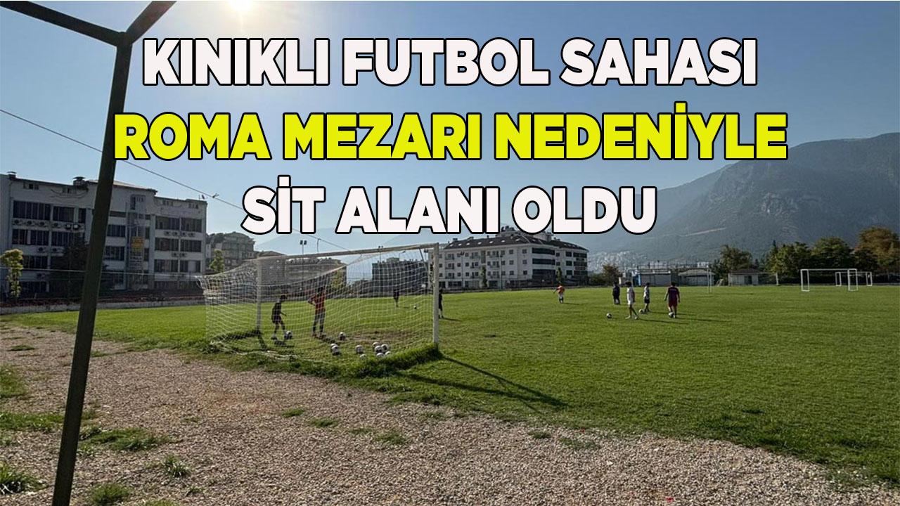 Kınıklı Futbol Sahası Roma Mezarı Nedeniyle Sit Alanı Oldu