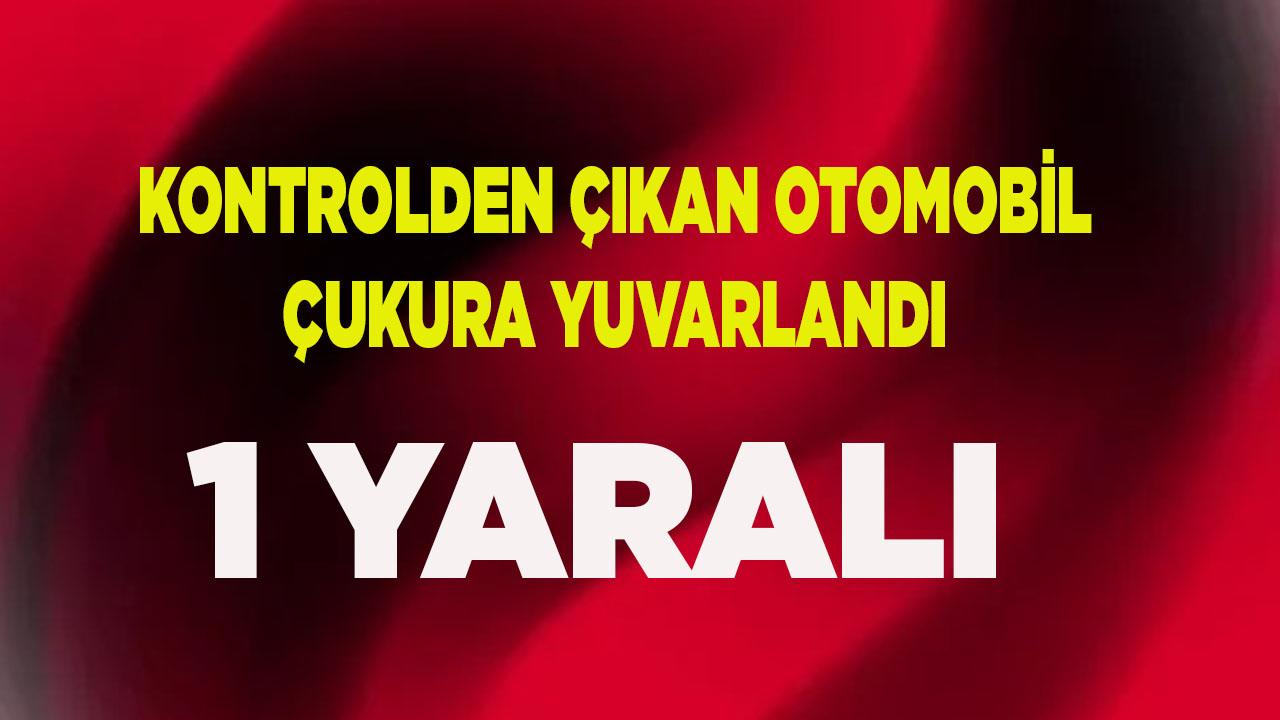 Kontrolden çıkan otomobil çukura yuvarlandı; 1 yaralı