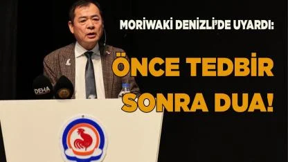 Moriwaki Denizli’de uyardı: Önce tedbir sonra dua