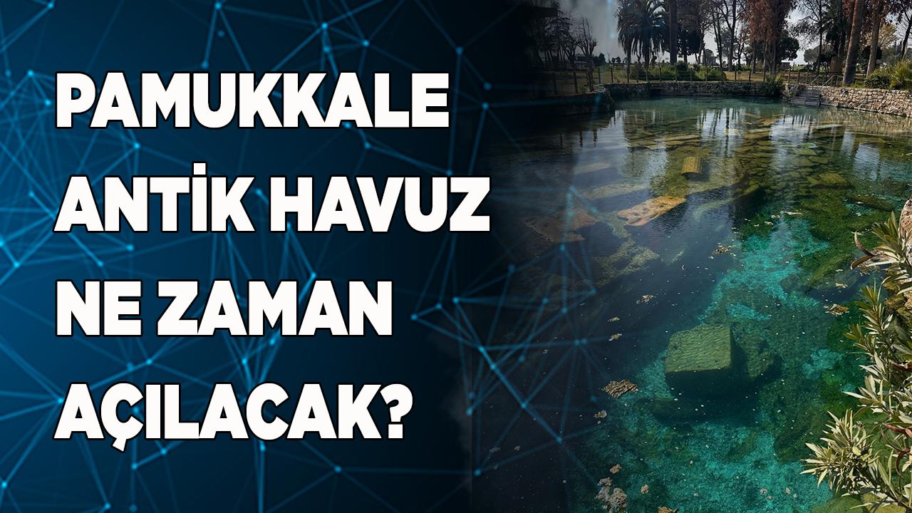 Pamukkale Antik Havuz Ne Zaman Açılacak