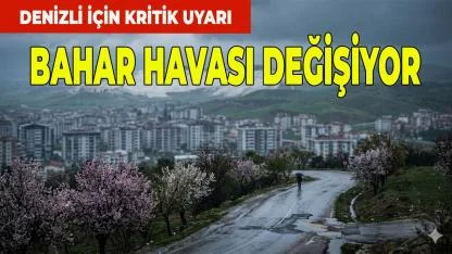 Denizli İçin Kritik Uyarı Bahar Havası Değişiyor