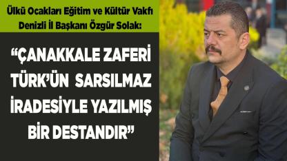 SOLAK: “ÇANAKKALE ZAFERİ TÜRK’ÜN DESTANDIR”