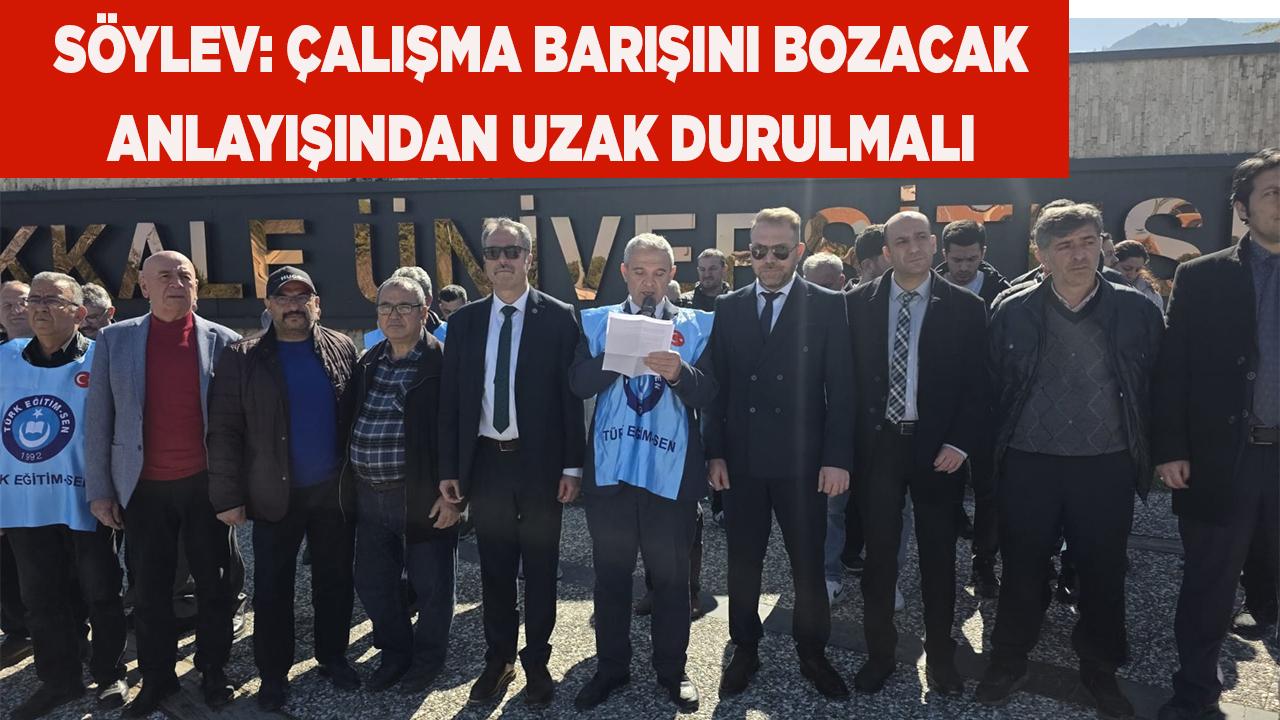 SÖYLEV: ÇALIŞMA BARIŞINI BOZACAK ANLAYIŞINDAN UZAK DURULMALI