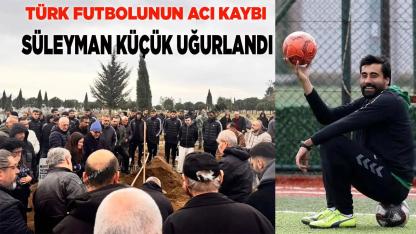Türk futbolunun acı kaybı Süleyman Küçük uğurlandı