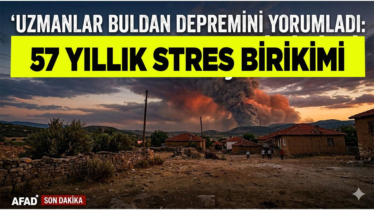 Uzmanlar Buldan Depremini Yorumladı 57 Yıllık Stres Birikimi
