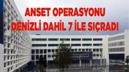 ANSET Operasyonu Denizli Dahil 7 İle Sıçradı