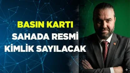 Basın Kartı Sahada Resmi Kimlik Sayılacak