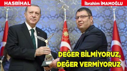 DEĞER BİLMİYORUZ, DEĞER VERMİYORUZ