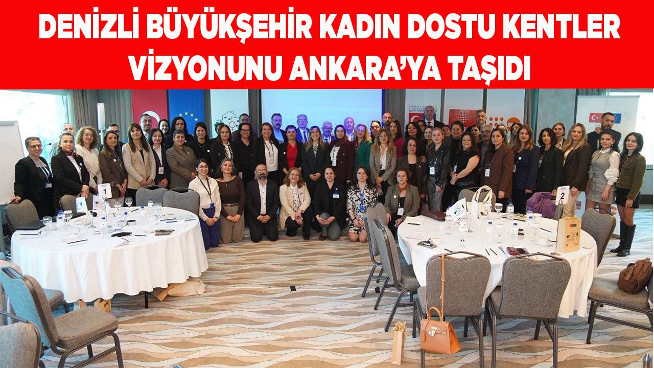 Denizli Büyükşehir kadın dostu kentler vizyonu Ankara’da