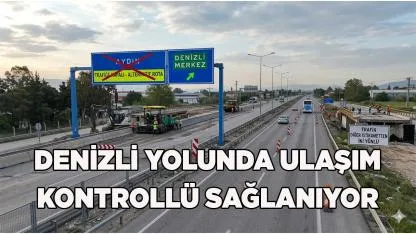 Denizli Yolunda Ulaşım Kontrollü Sağlanıyor