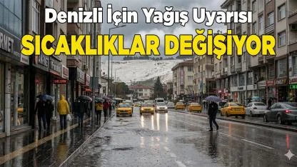 Denizli İçin Yağış Uyarısı Sıcaklıklar Değişiyor