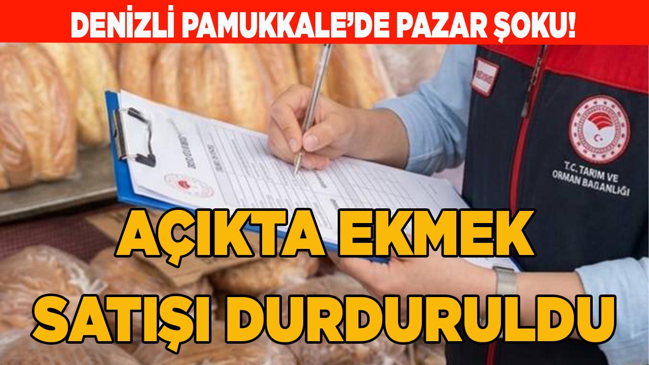 Denizli Pamukkale pazarında açık ekmek satışı durduruldu