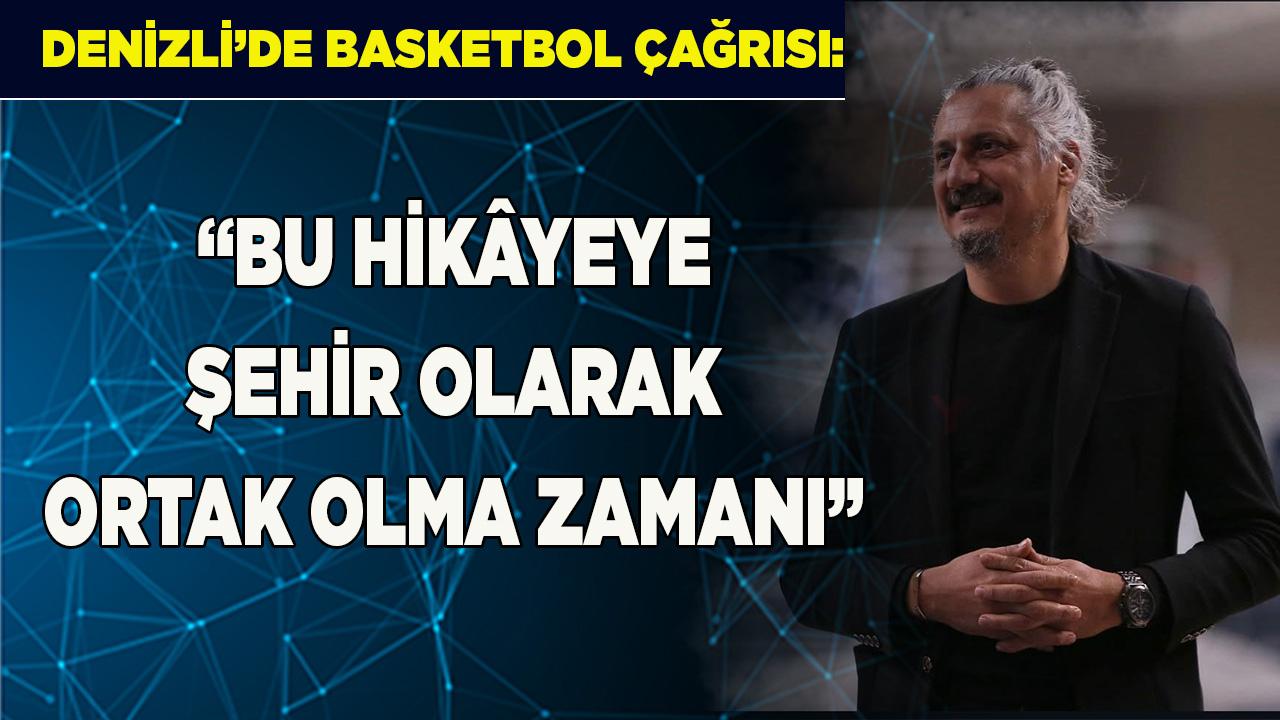 Denizli’de Basketbol Çağrısı “Bu Hikâyeye Ortak Olma Zamanı”