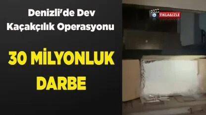 Denizli'de Dev Kaçakçılık Operasyonu 30 Milyonluk Darbe