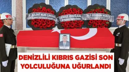 Denizlili Kıbrıs gazisi son yolculuğuna uğurlandı