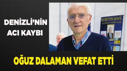 Denizli’nin acı kaybı Oğuz Dalaman vefat etti