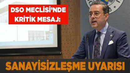 DSO Meclisi’nde Kritik Mesaj: Sanayisizleşme Uyarısı