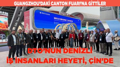 DTO’NUN DENİZLİ İŞ İNSANLARI HEYETİ, ÇİN’DE