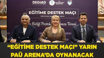 “EĞİTİME DESTEK MAÇI” YARIN PAÜ ARENA’DA OYNANACAK