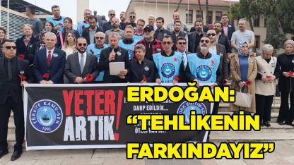 ERDOĞAN:”TEHLİKENİN FARKINDAYIZ”