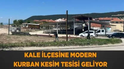 Kale İlçesine Modern Kurban Kesim Tesisi Geliyor