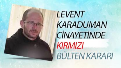Karaduman cinayetinde kırmızı bülten kararı