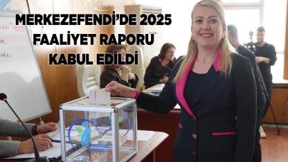 Merkezefendi’de 2025 Faaliyet Raporu Kabul Edildi