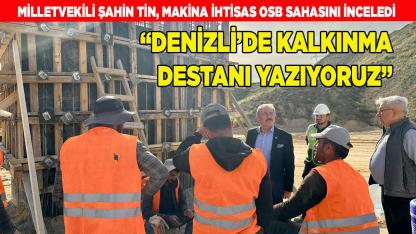 Milletvekili Şahin Tin, Makina İhtisas OSB Sahasını inceledi