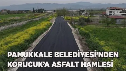 PAMUKKALE BELEDİYESİ’NDEN KORUCUK’A ASFALT HAMLESİ