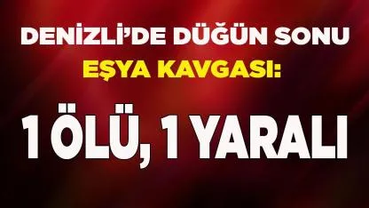 Pamukkale’de Düğün Sonu Kanlı Kavga 1 ölü, 1 yaralı