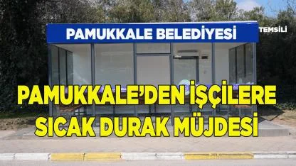 Pamukkale’den İşçilere Sıcak Durak Müjdesi
