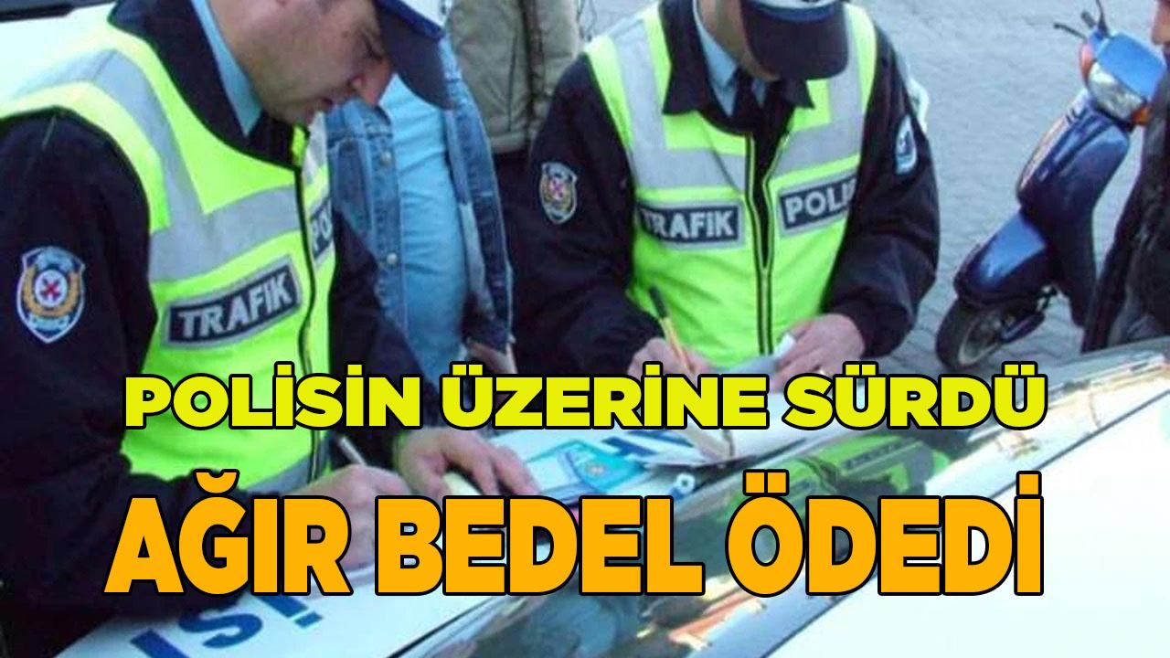 Polisin Üzerine Sürdü Ağır Bedel Ödedi