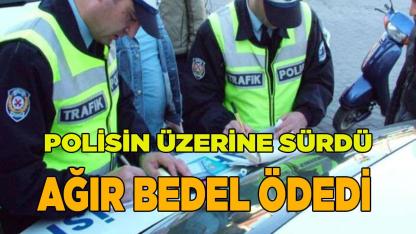 Polisin Üzerine Sürdü Ağır Bedel Ödedi