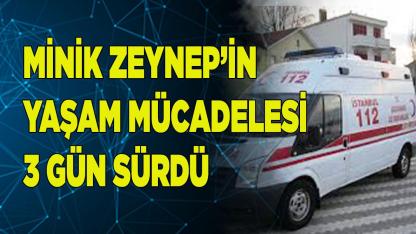 Minik Zeynep’in yaşam mücadelesi 3 gün sürdü