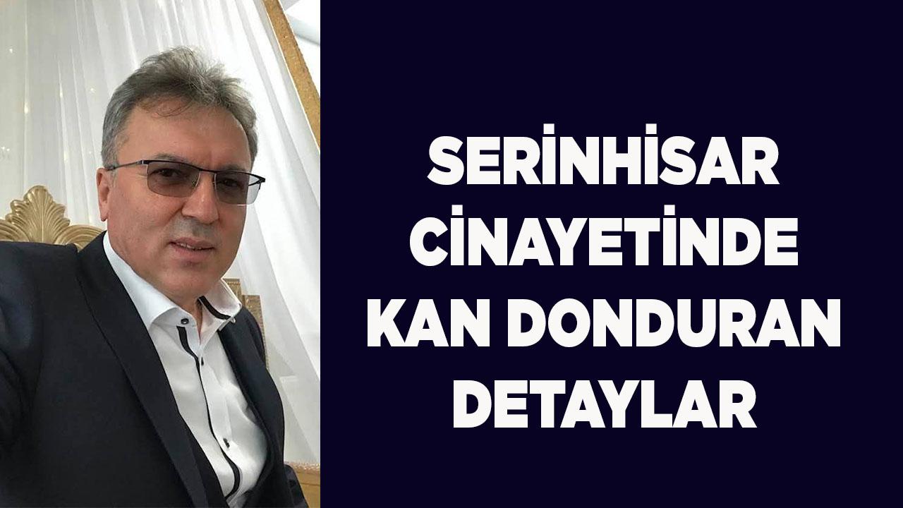 SERİNHİSAR CİNAYETİNDE KAN DONDURAN DETAYLAR
