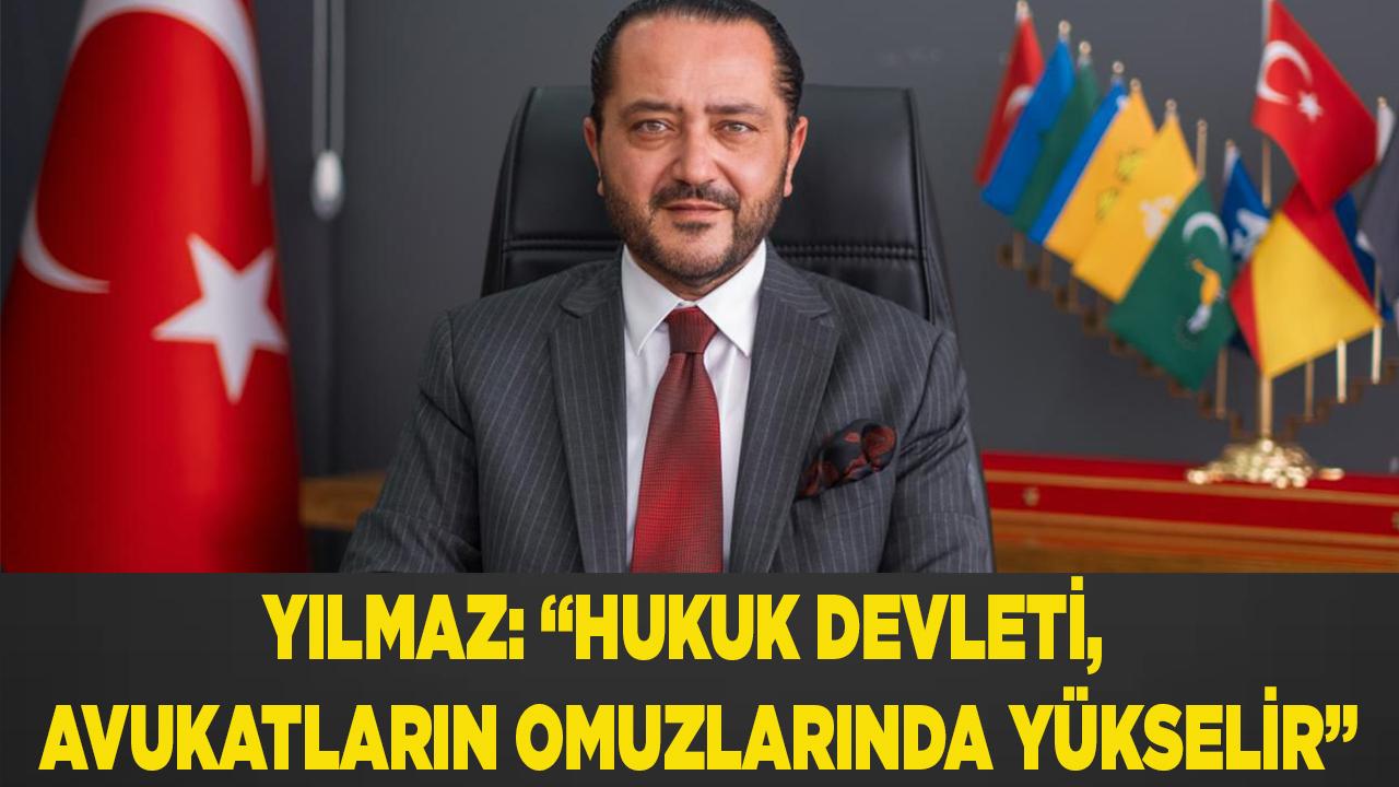 YILMAZ: “HUKUK DEVLETİ, AVUKATLARIN OMUZLARINDA YÜKSELİR”