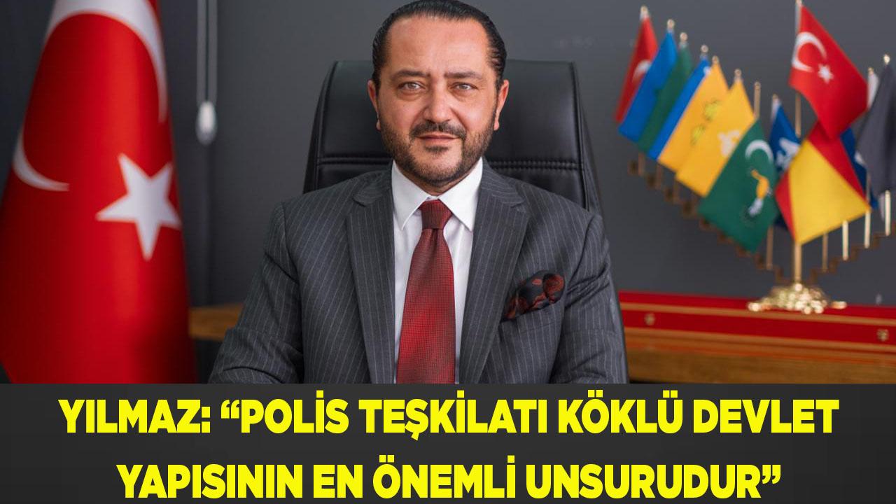 YILMAZ: “POLİS TEŞKİLATI KÖKLÜ DEVLETİN EN ÖNEMLİ UNSURUDUR”